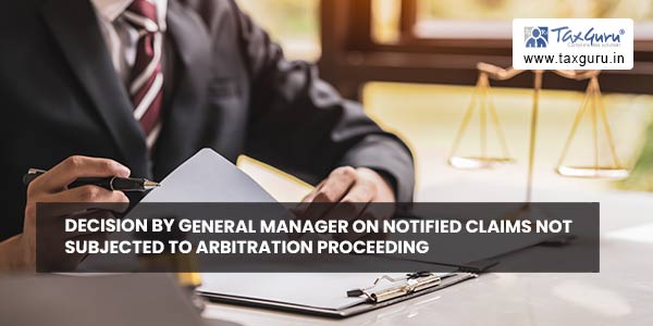 Decision by General Manager on notified claims not subjected to arbitration proceeding