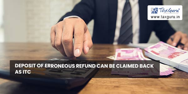 Deposit of Erroneous Refund Can be Claimed Back As ITC