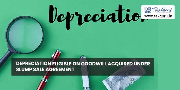 Depreciation eligible on Goodwill acquired under slump sale agreement