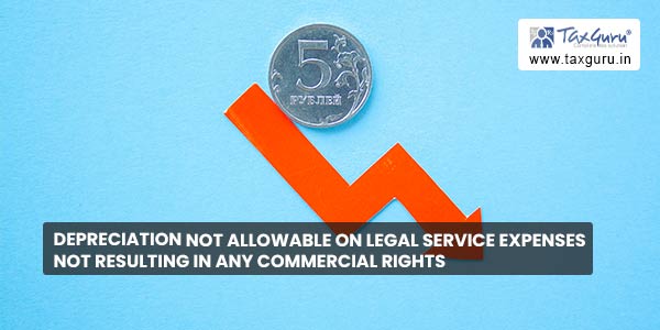 Depreciation not allowable on legal service expenses not resulting in any commercial rights