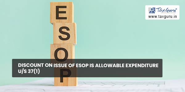 Discount on issue of ESOP is allowable expenditure us 37(1)