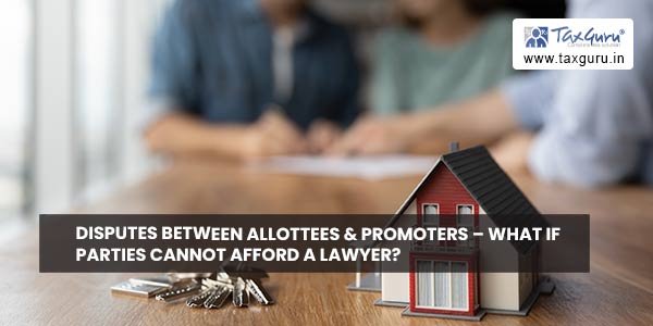 Disputes between Allottees & Promoters – What if parties cannot afford a lawyer?