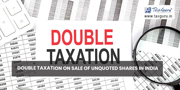 Double Taxation on Sale of unquoted shares in India