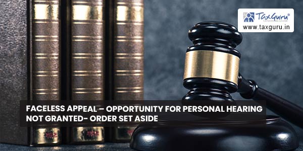 Faceless Appeal - Opportunity for personal hearing not granted- Order set aside