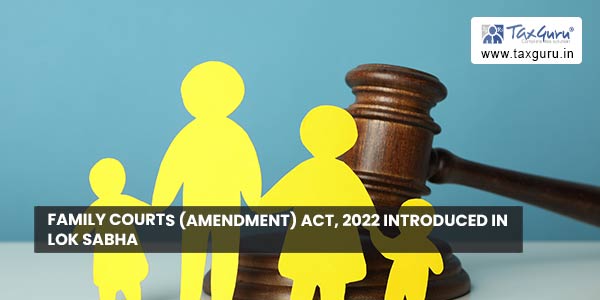 Family Courts (Amendment) Act, 2022 introduced in Lok Sabha