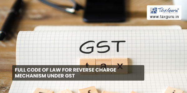 Full Code of Law For Reverse Charge Mechanism Under GST