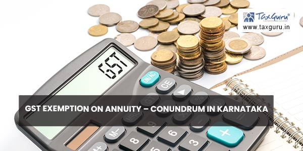 GST Exemption on Annuity – Conundrum in Karnataka