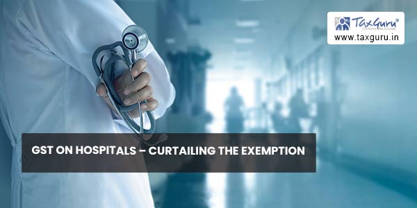 GST on Hospitals – Curtailing The Exemption