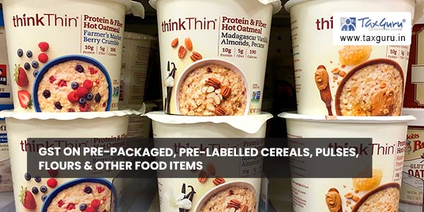 GST on Pre-packaged, Pre-labelled Cereals, Pulses, Flours & other Food Items