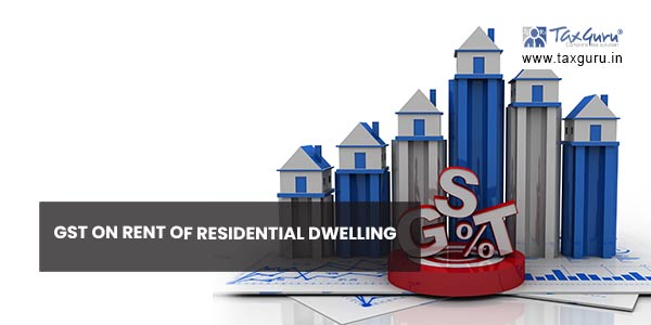 GST on Rent of Residential Dwelling