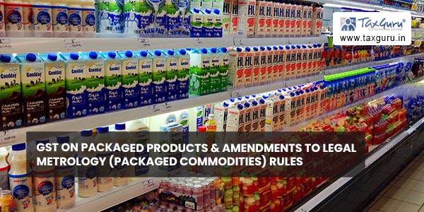 GST on packaged products & amendments to Legal Metrology (Packaged Commodities) Rules