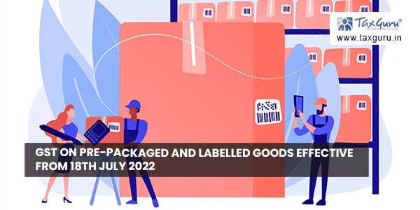 GST on pre-packaged and labelled goods effective from 18th July 2022
