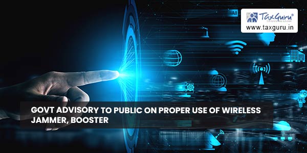 Govt advisory to public on proper use of wireless jammer, booster