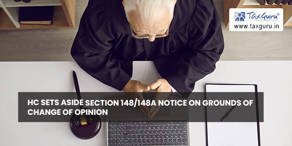 HC Sets Aside Section 148/148A Notice on Grounds of Change of Opinion