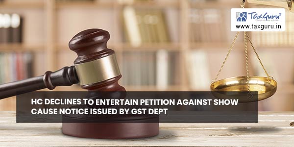 HC declines to entertain petition against show cause notice issued by GST dept