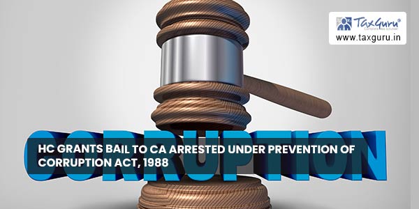 HC grants bail to CA arrested under Prevention of Corruption Act, 1988