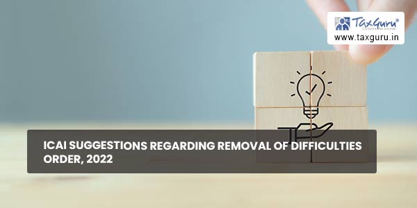 ICAI Suggestions regarding Removal of Difficulties Order, 2022