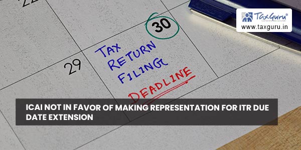 ICAI not in favor of making Representation for ITR Due Date Extension