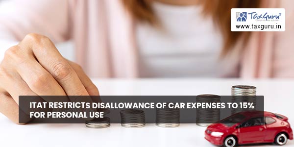 ITAT restricts disallowance of Car expenses to 15% for personal use