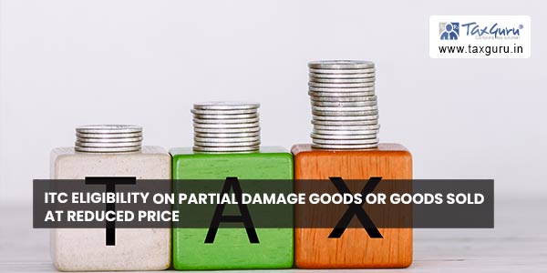 ITC Eligibility on partial damage goods or goods sold at reduced price