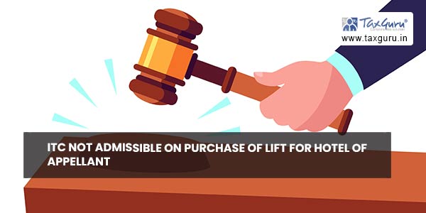 ITC not admissible on purchase of Lift for Hotel of Appellant