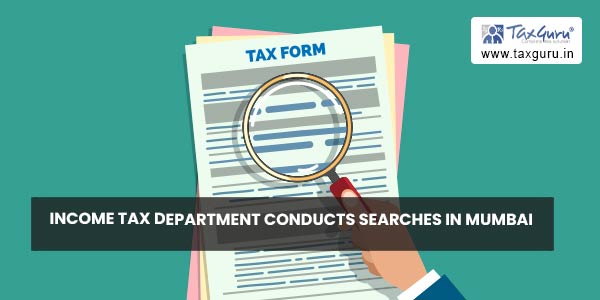 Income Tax Department conducts searches in Mumbai