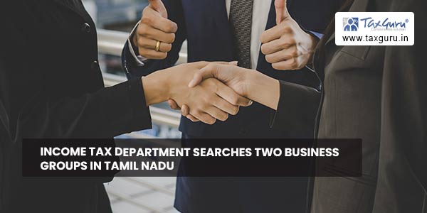 Income Tax Department searches two business groups in Tamil Nadu