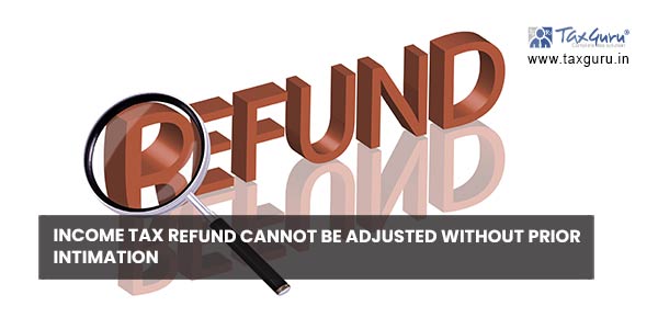Income Tax refund cannot be adjusted without prior intimation