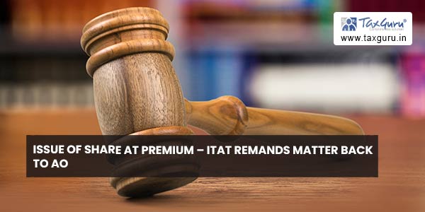 Issue of share at premium – ITAT remands matter back to AO
