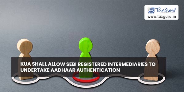 KUA shall allow SEBI registered intermediaries to undertake Aadhaar Authentication