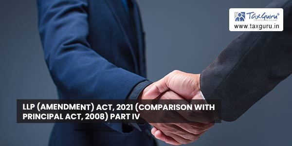 LLP (Amendment) Act, 2021 (Comparison with Principal Act, 2008) Part IV
