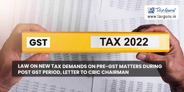 Law on new tax demands on pre-GST matters during post GST period, Letter to CBIC Chairman