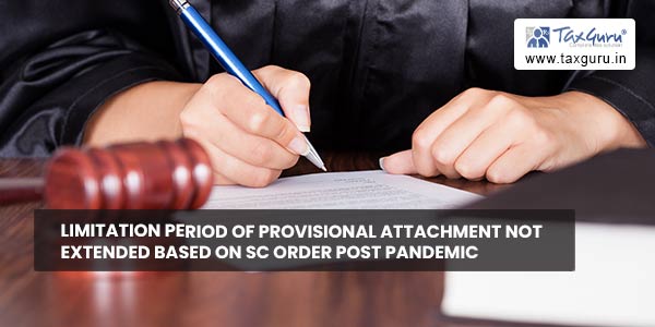 Limitation period of provisional attachment not extended based on SC order post pandemic