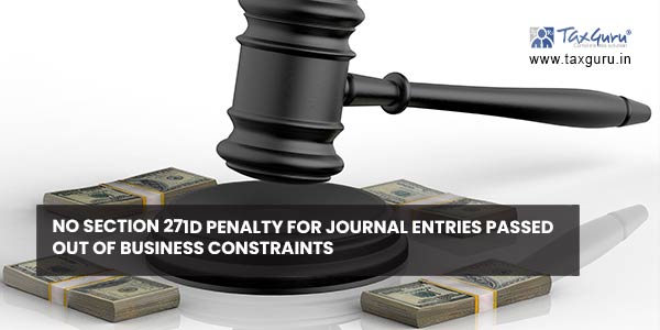 No Section 271D penalty for journal entries passed out of business constraints