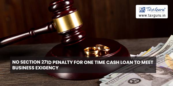 No Section 271D penalty for one time cash loan to meet business exigency