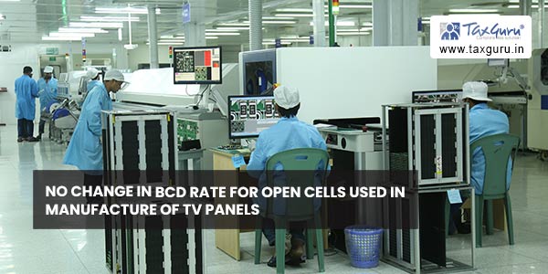 No change in BCD rate for Open Cells used in manufacture of TV panels