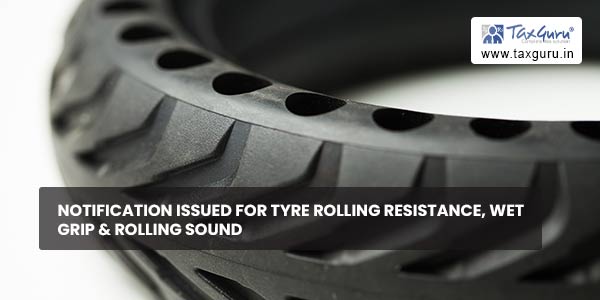 Notification issued for Tyre Rolling Resistance, Wet Grip & Rolling Sound