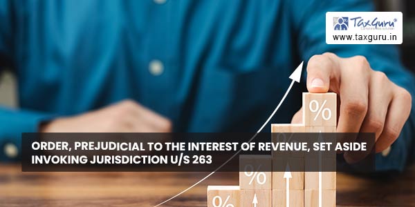 Order, prejudicial to the interest of revenue, set aside invoking jurisdiction us 263