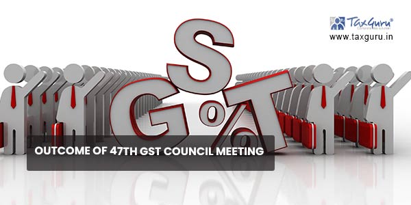 Outcome of 47th GST Council Meeting