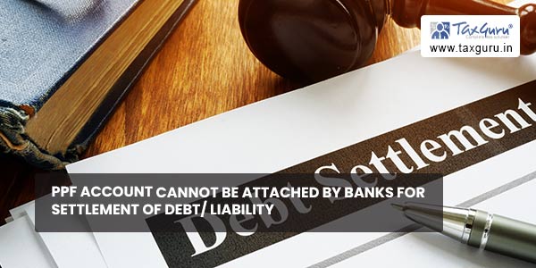 PPF Account cannot be attached by banks for Settlement of Debt Liability