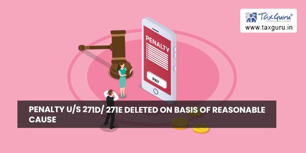 Penalty us 271D 271E deleted on basis of reasonable cause