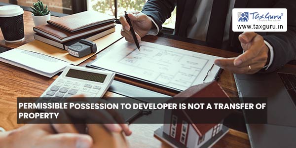 Permissible possession to developer is not a transfer of property