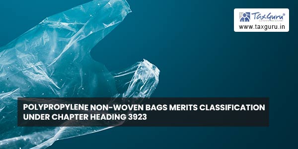 Polypropylene Non-woven bags merits classification under Chapter Heading 3923  