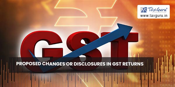 Proposed Changes or Disclosures in GST Returns