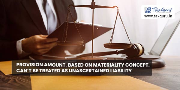 Provision amount based on materiality concept can’t be treated as unascertained liability