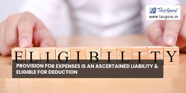 Provision for expenses is an ascertained liability & eligible for deduction