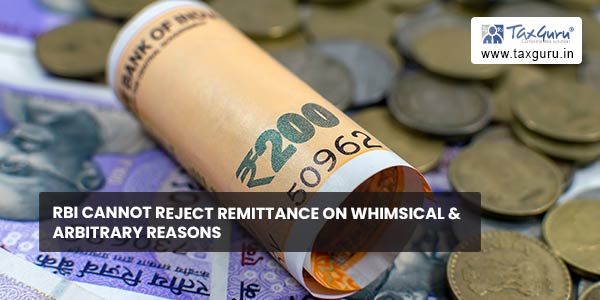 RBI cannot reject remittance on whimsical & arbitrary reasons