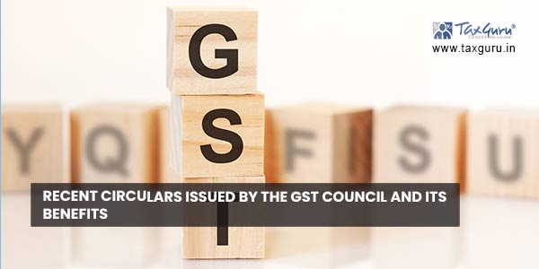 Recent Circulars issued by the GST Council and its benefits