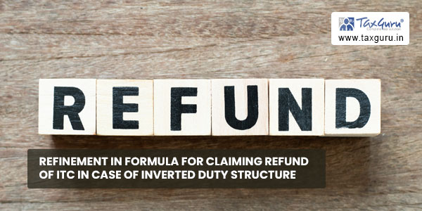 Refinement in formula for claiming refund of input tax credit in case of Inverted Duty Structure