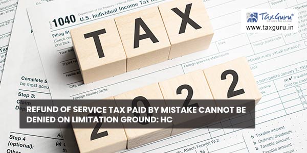 Refund of Service Tax paid by Mistake cannot be denied on Limitation ground HC